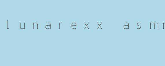 lunarexx asmr